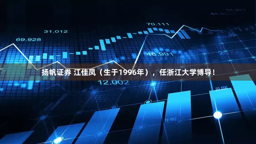 扬帆证券 江佳凤（生于1996年），任浙江大学博导！
