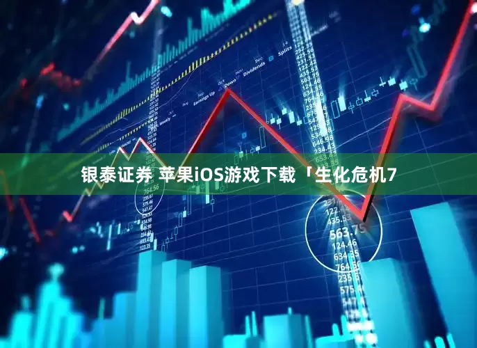 银泰证券 苹果iOS游戏下载「生化危机7